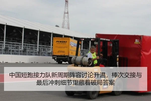 中国短跑接力队新周期阵容讨论升温，棒次交接与最后冲刺细节里藏着破局答案