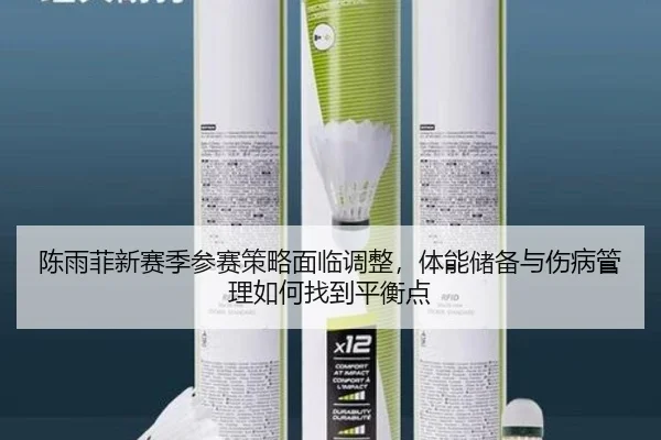 陈雨菲新赛季参赛策略面临调整，体能储备与伤病管理如何找到平衡点